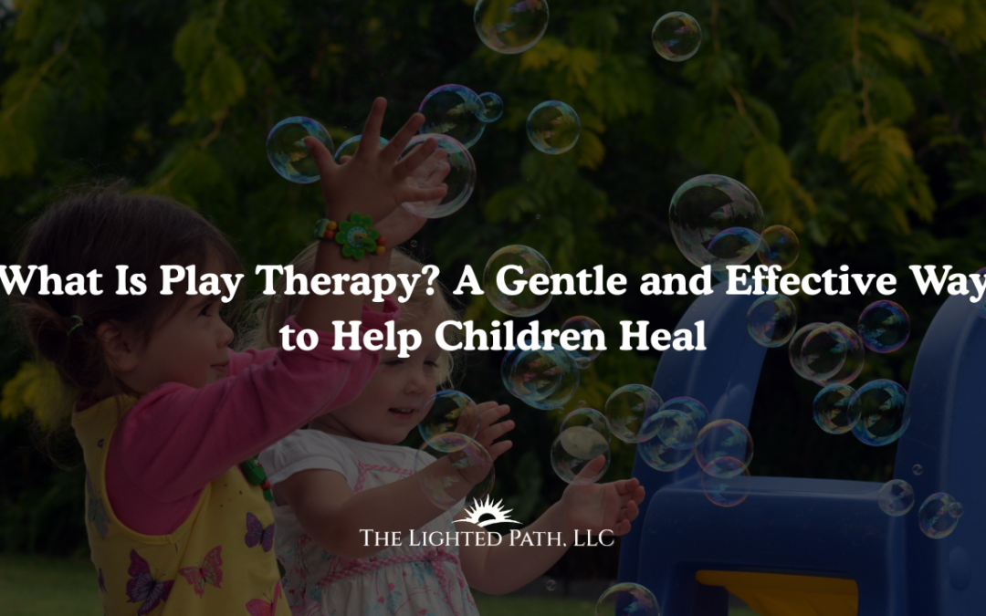 What is Play Therapy | The Lighted Path LLC Licensed Therapists