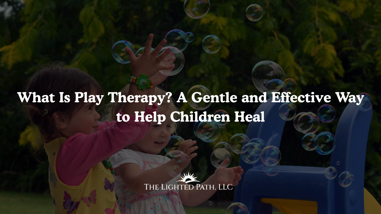 What is Play Therapy | The Lighted Path LLC Licensed Therapists