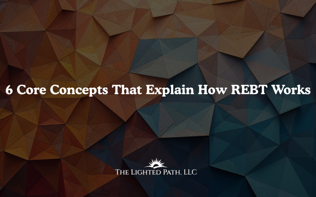6 Core Concepts That EXPLAIN How Rational Emotive Behavior Therapy (REBT) works
