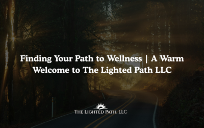 Finding Your Path to Wellness | A Warm Welcome to The Lighted Path LLC