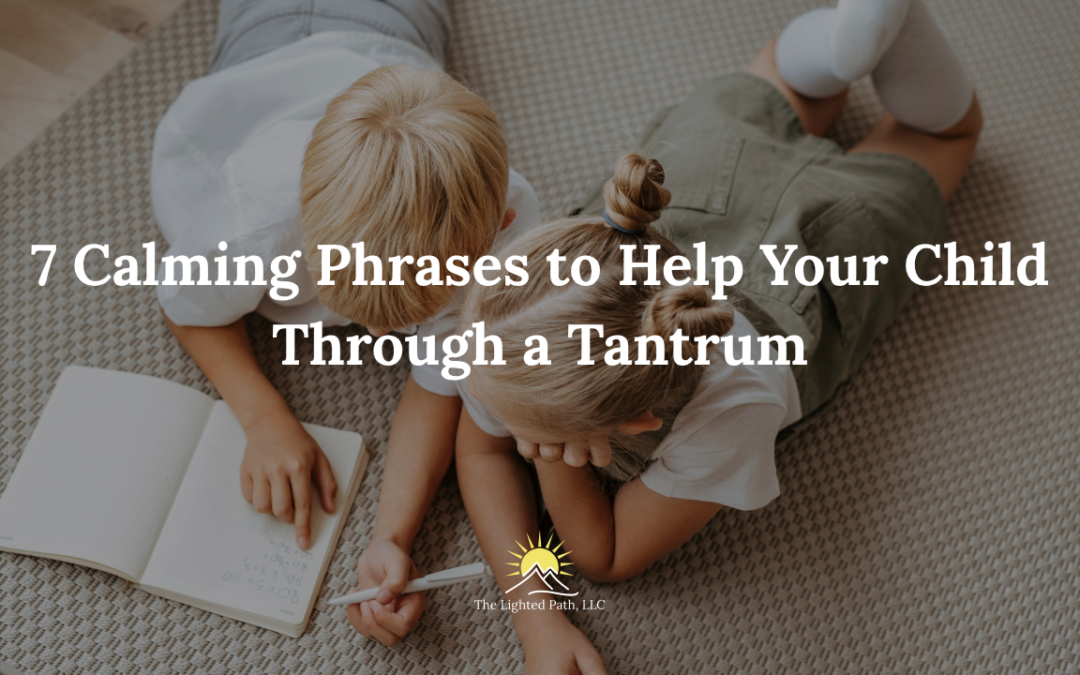 7 Calming Phrases to Help Your Child Through a Tantrum | The Lighted Path LLC