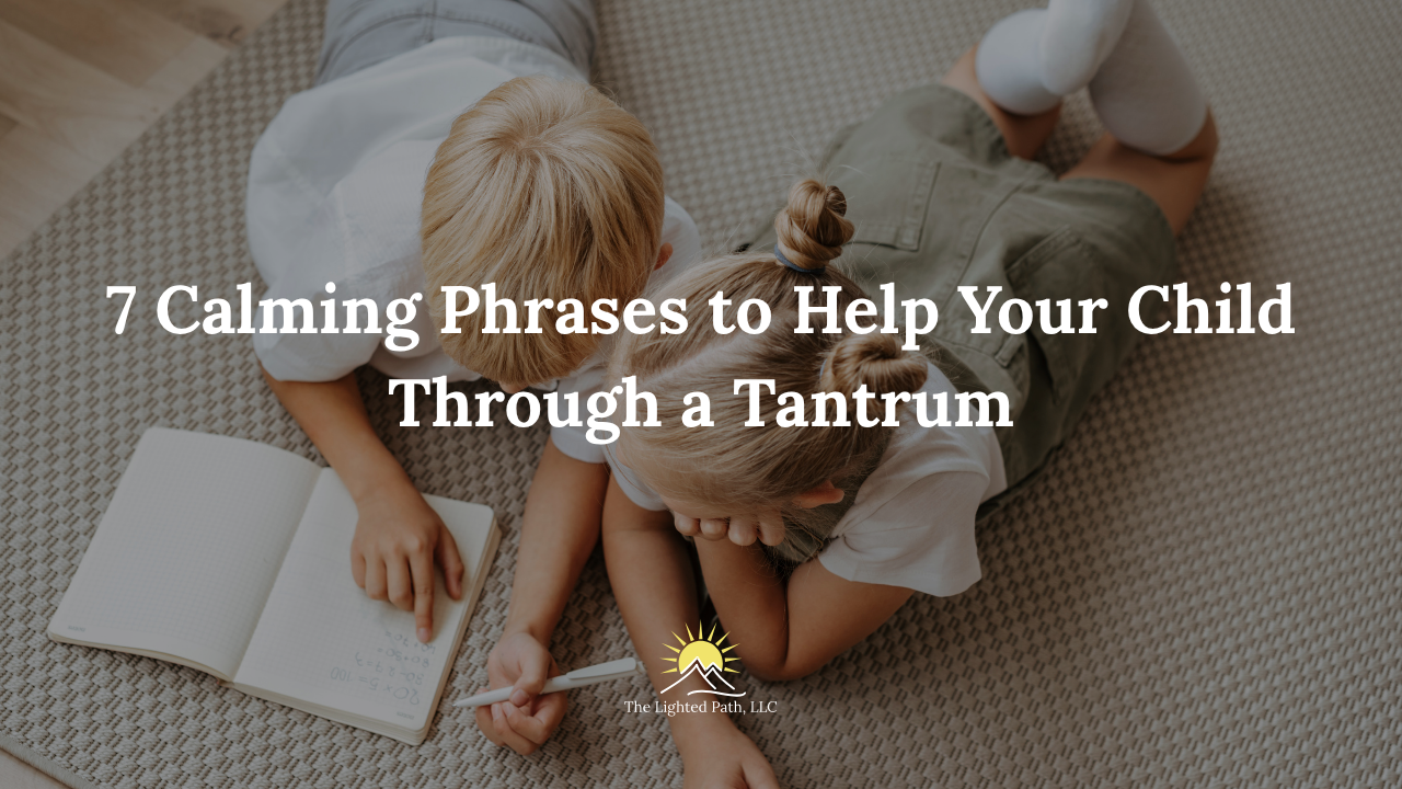 7 Calming Phrases to Help Your Child Through a Tantrum | The Lighted Path LLC